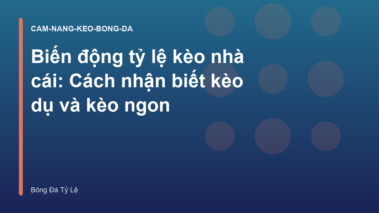 Biến động tỷ lệ kèo nhà cái: Cách nhận biết kèo dụ và kèo ngon