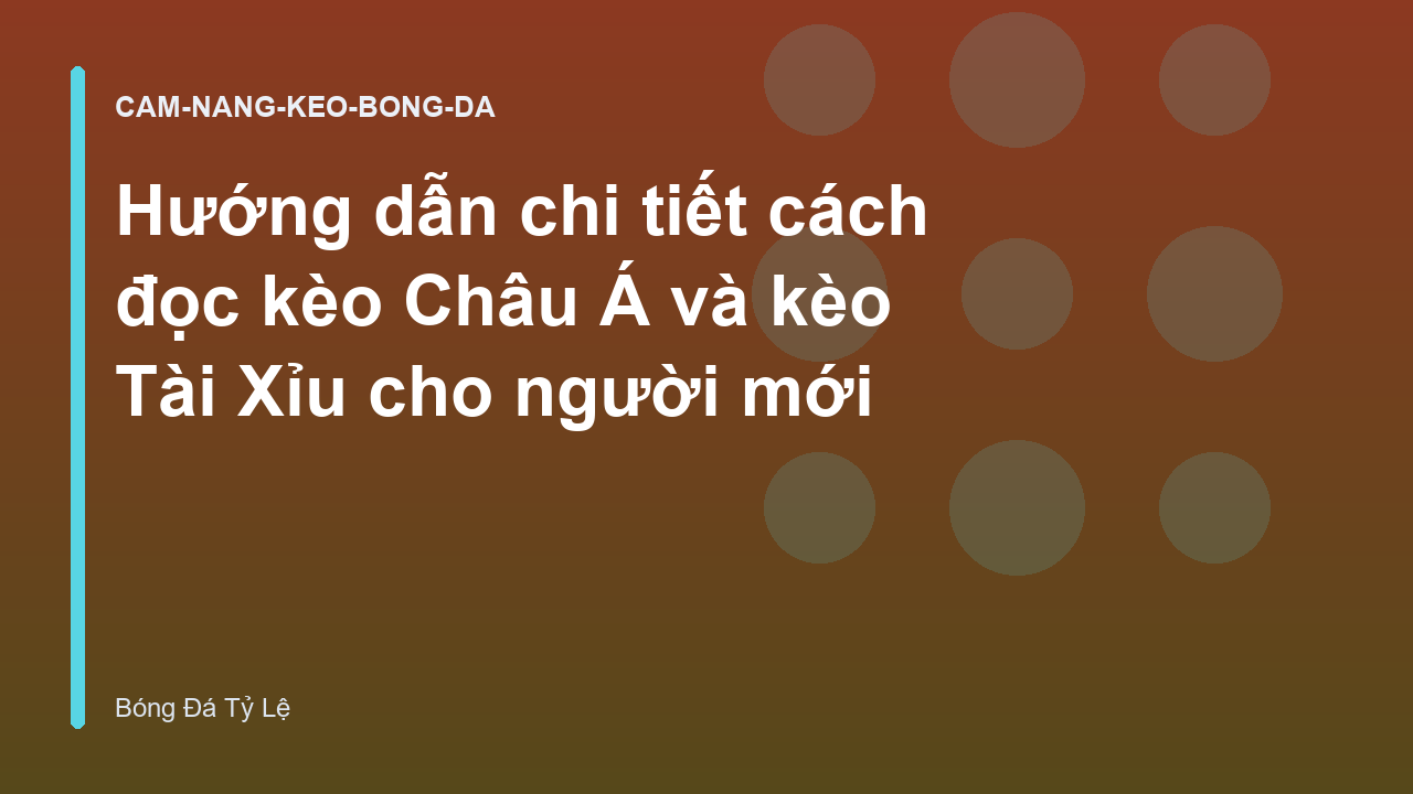 Hướng dẫn chi tiết cách đọc kèo Châu Á và kèo Tài Xỉu cho người mới