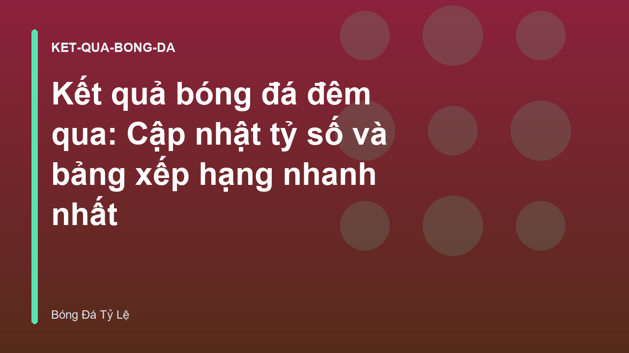 Kết quả bóng đá đêm qua: Cập nhật tỷ số và bảng xếp hạng nhanh nhất