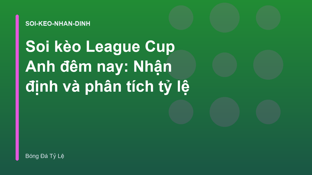 Soi kèo League Cup Anh đêm nay: Nhận định và phân tích tỷ lệ
